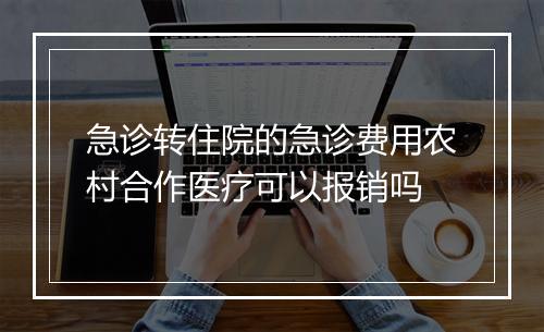 急诊转住院的急诊费用农村合作医疗可以报销吗