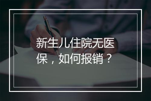 新生儿住院无医保，如何报销？
