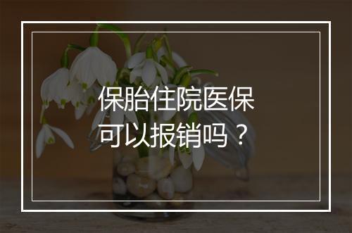 保胎住院医保可以报销吗？