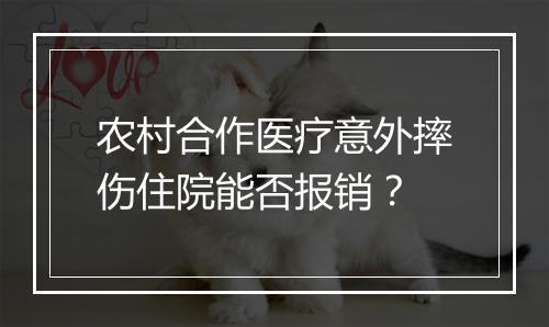 农村合作医疗意外摔伤住院能否报销？