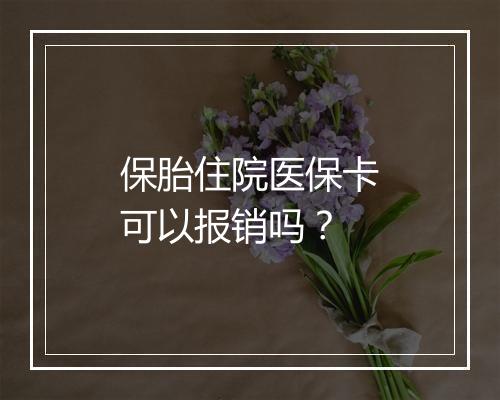 保胎住院医保卡可以报销吗？