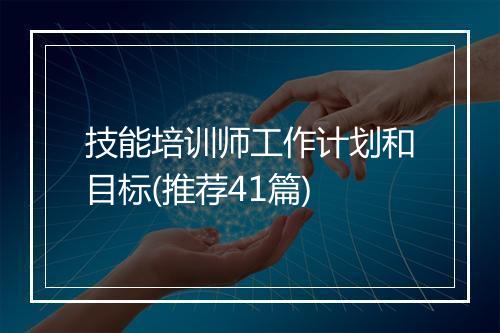 技能培训师工作计划和目标(推荐41篇)