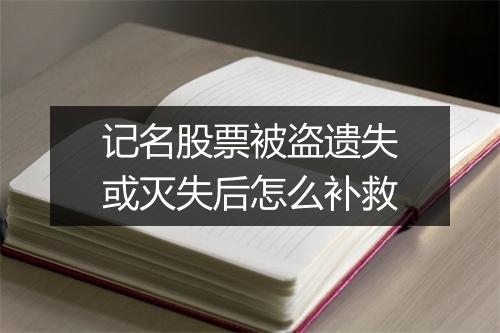 记名股票被盗遗失或灭失后怎么补救