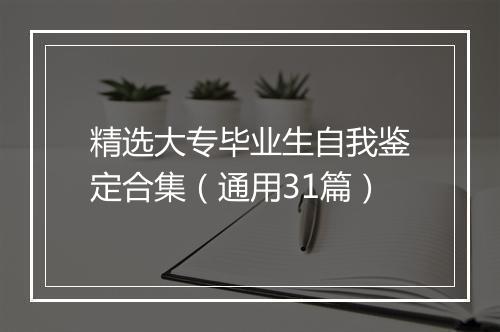精选大专毕业生自我鉴定合集（通用31篇）