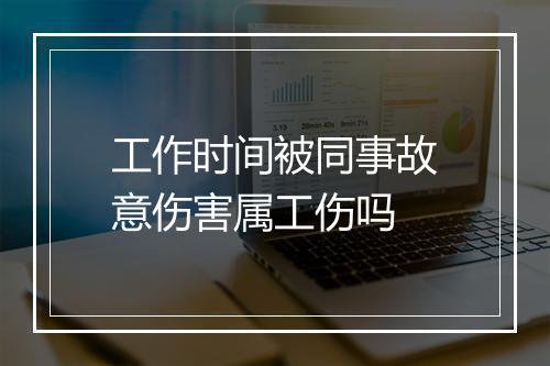 工作时间被同事故意伤害属工伤吗