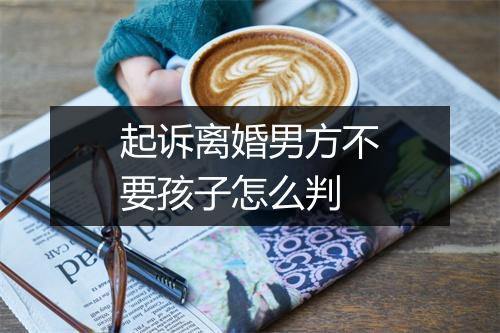 起诉离婚男方不要孩子怎么判