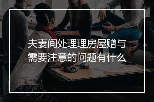 夫妻间处理理房屋赠与需要注意的问题有什么