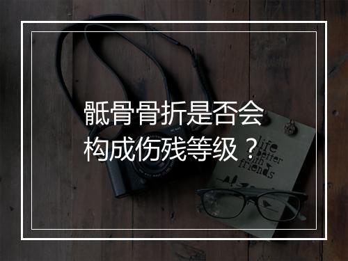 骶骨骨折是否会构成伤残等级？