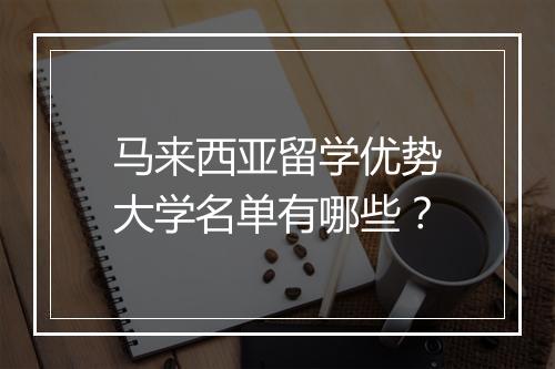 马来西亚留学优势大学名单有哪些？