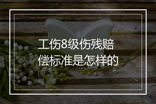 工伤8级伤残赔偿标准是怎样的