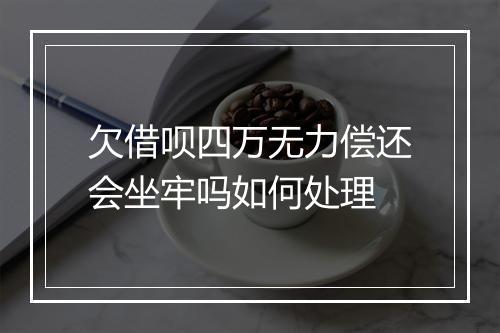 欠借呗四万无力偿还会坐牢吗如何处理