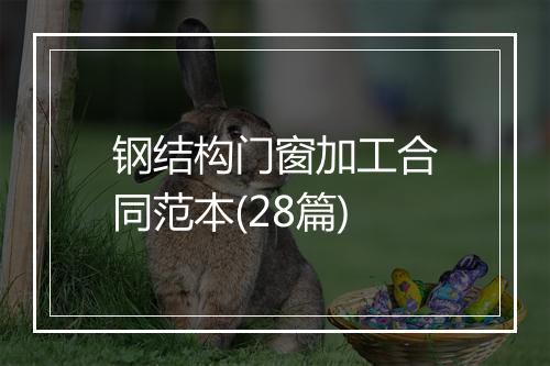 钢结构门窗加工合同范本(28篇)