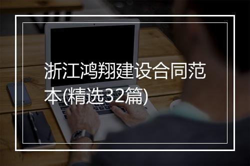 浙江鸿翔建设合同范本(精选32篇)