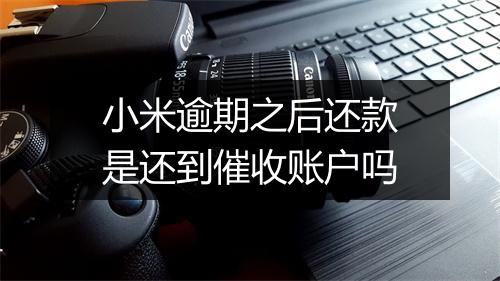 小米逾期之后还款是还到催收账户吗
