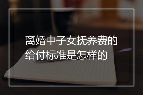 离婚中子女抚养费的给付标准是怎样的