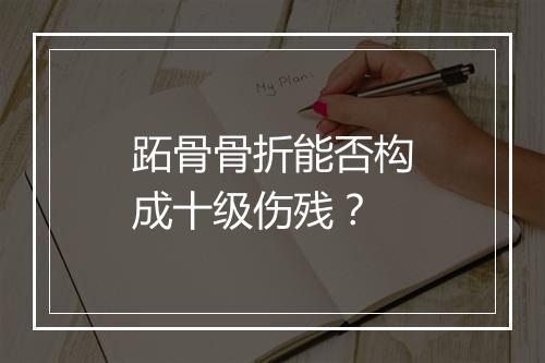 跖骨骨折能否构成十级伤残？