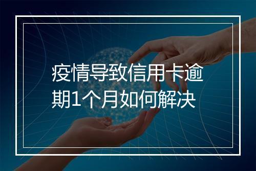 疫情导致信用卡逾期1个月如何解决
