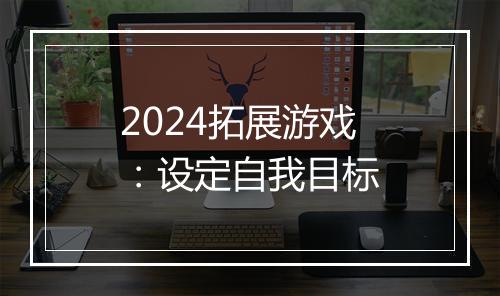 2024拓展游戏：设定自我目标