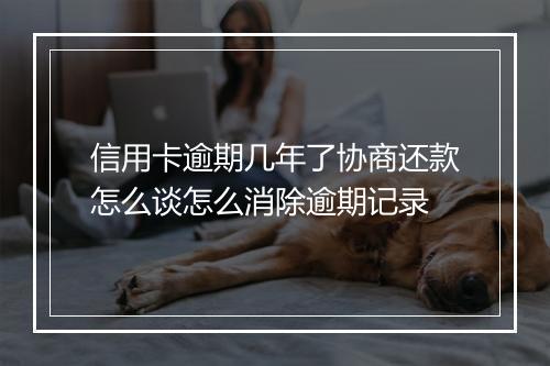 信用卡逾期几年了协商还款怎么谈怎么消除逾期记录