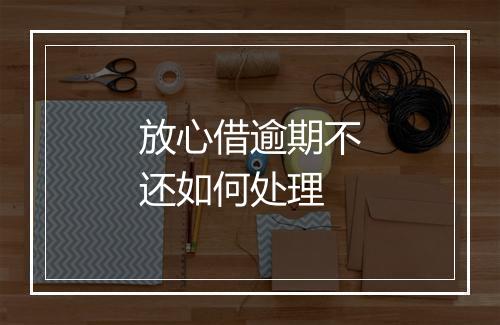 放心借逾期不还如何处理