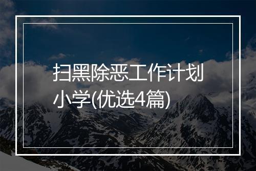 扫黑除恶工作计划小学(优选4篇)