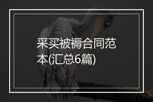 采买被褥合同范本(汇总6篇)