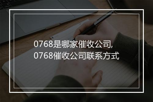 0768是哪家催收公司,0768催收公司联系方式