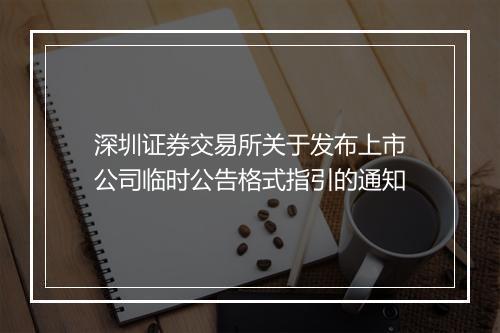 深圳证券交易所关于发布上市公司临时公告格式指引的通知