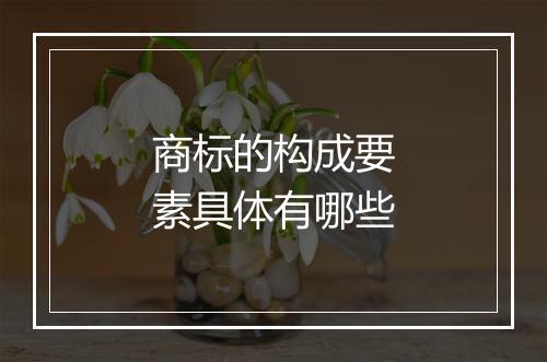 商标的构成要素具体有哪些