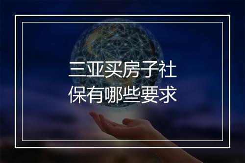 三亚买房子社保有哪些要求