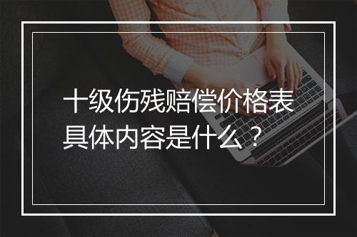 十级伤残赔偿价格表具体内容是什么？