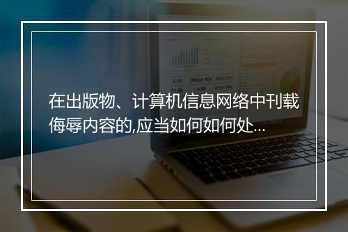 在出版物、计算机信息网络中刊载侮辱内容的,应当如何如何处罚