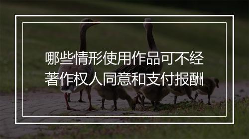 哪些情形使用作品可不经著作权人同意和支付报酬