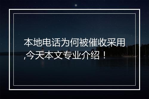 本地电话为何被催收采用,今天本文专业介绍！