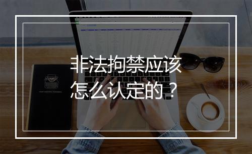 非法拘禁应该怎么认定的？