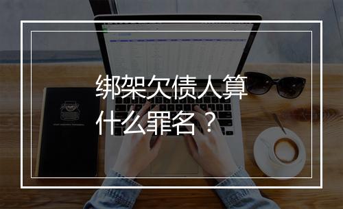 绑架欠债人算什么罪名？