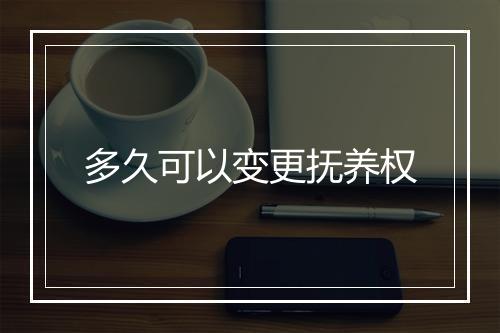 多久可以变更抚养权