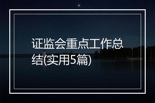 证监会重点工作总结(实用5篇)
