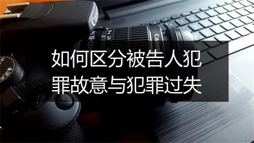 如何区分被告人犯罪故意与犯罪过失