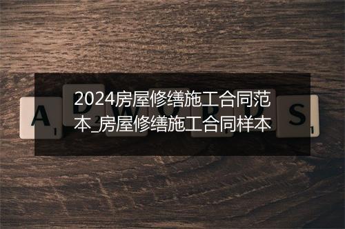 2024房屋修缮施工合同范本_房屋修缮施工合同样本
