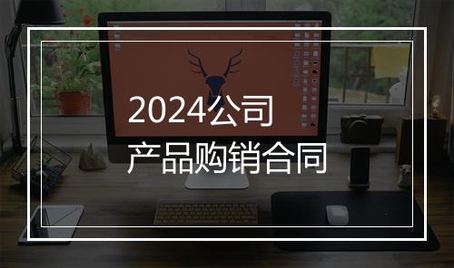 2024公司产品购销合同