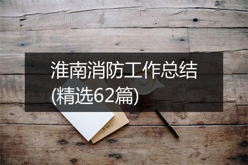 淮南消防工作总结(精选62篇)