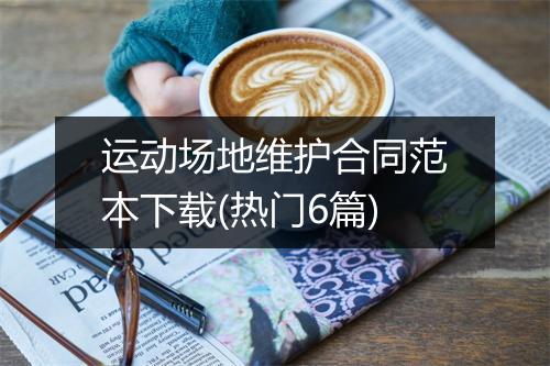 运动场地维护合同范本下载(热门6篇)
