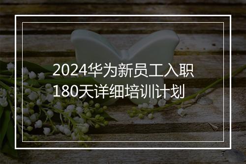 2024华为新员工入职180天详细培训计划