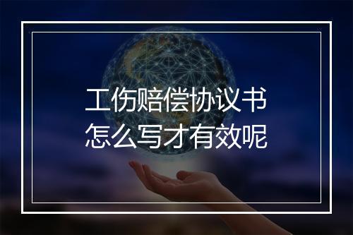 工伤赔偿协议书怎么写才有效呢