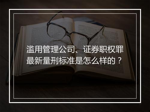 滥用管理公司、证券职权罪最新量刑标准是怎么样的？