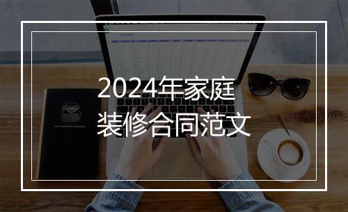 2024年家庭装修合同范文