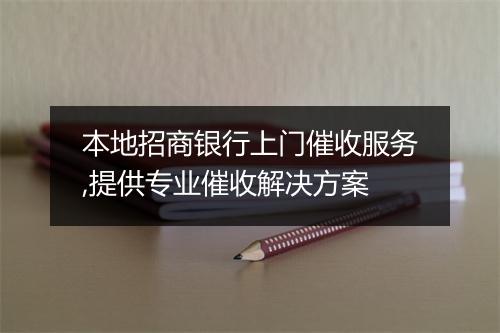 本地招商银行上门催收服务,提供专业催收解决方案