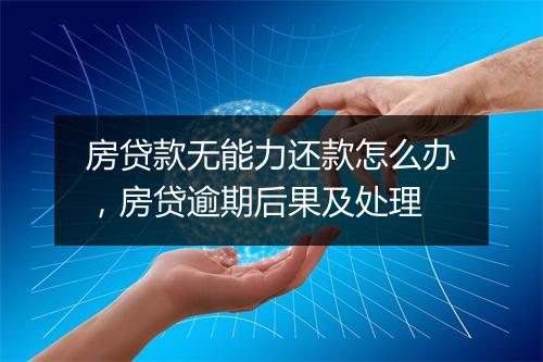 房贷款无能力还款怎么办，房贷逾期后果及处理