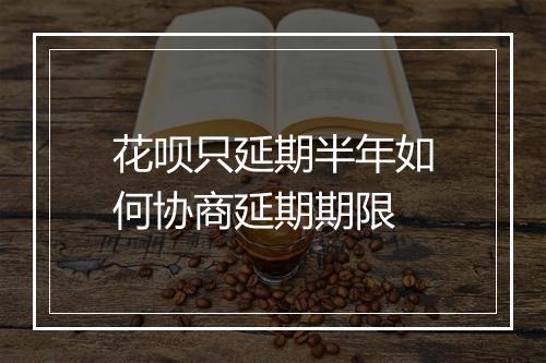 花呗只延期半年如何协商延期期限